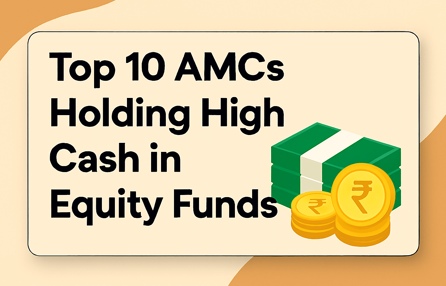 Top 10 AMCs Holding High Cash in Equity Funds – What It Signals for Investors